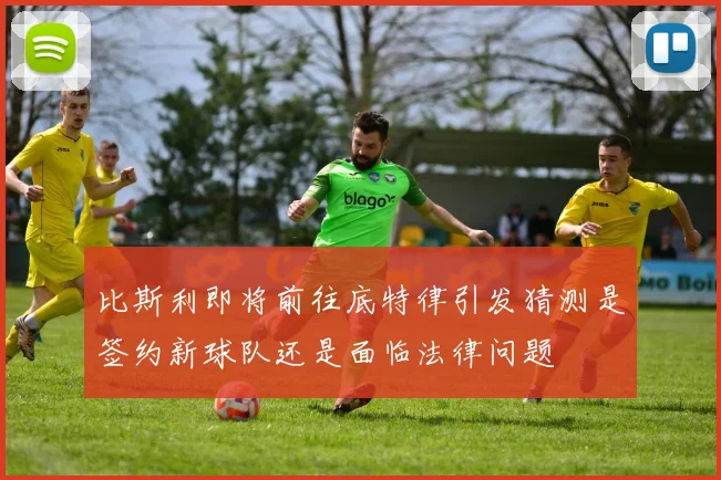 比斯利即将前往底特律引发猜测是签约新球队还是面临法律问题